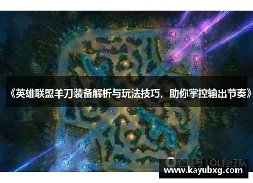 《英雄联盟羊刀装备解析与玩法技巧，助你掌控输出节奏》